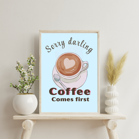 Sorry Darling, Coffee First Art Print